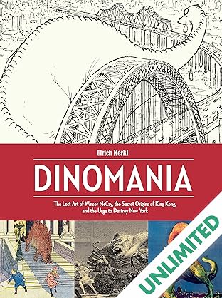 Dinomania: The Lost Art of Winsor McCay, The Secret Origins of King Kong, and the Urge to Destroy New York